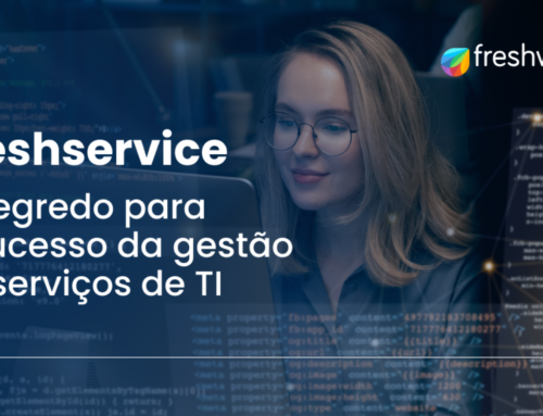 Freshservice – o segredo para o sucesso da gestão de serviços de TI